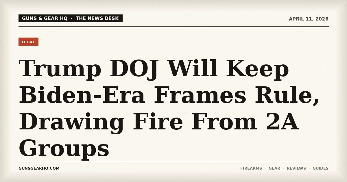 Trump DOJ Will Keep Biden-Era Frames Rule, Drawing Fire From 2A Groups
